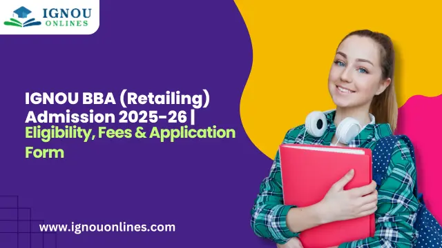 IGNOU BBA (Retailing) Admission 2025-26 | Eligibility, Fees & Application Form